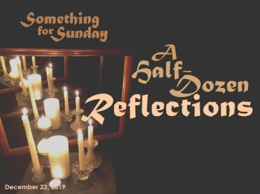 Six assorted candles, reflected multiple times in facing mirros. Text: Somethign for Sunday; December 22, 2019; A Half-Dozen Reflections